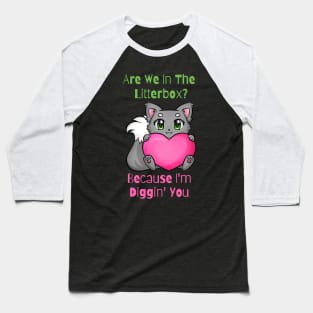 Flirty Cat, Are We In The Litterbox? Because I'm Diggin' You Baseball T-Shirt